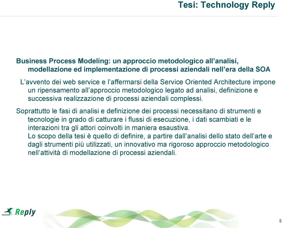 Soprattutto le fasi di analisi e definizione dei processi necessitano di strumenti e tecnologie in grado di catturare i flussi di esecuzione, i dati scambiati e le interazioni tra gli attori