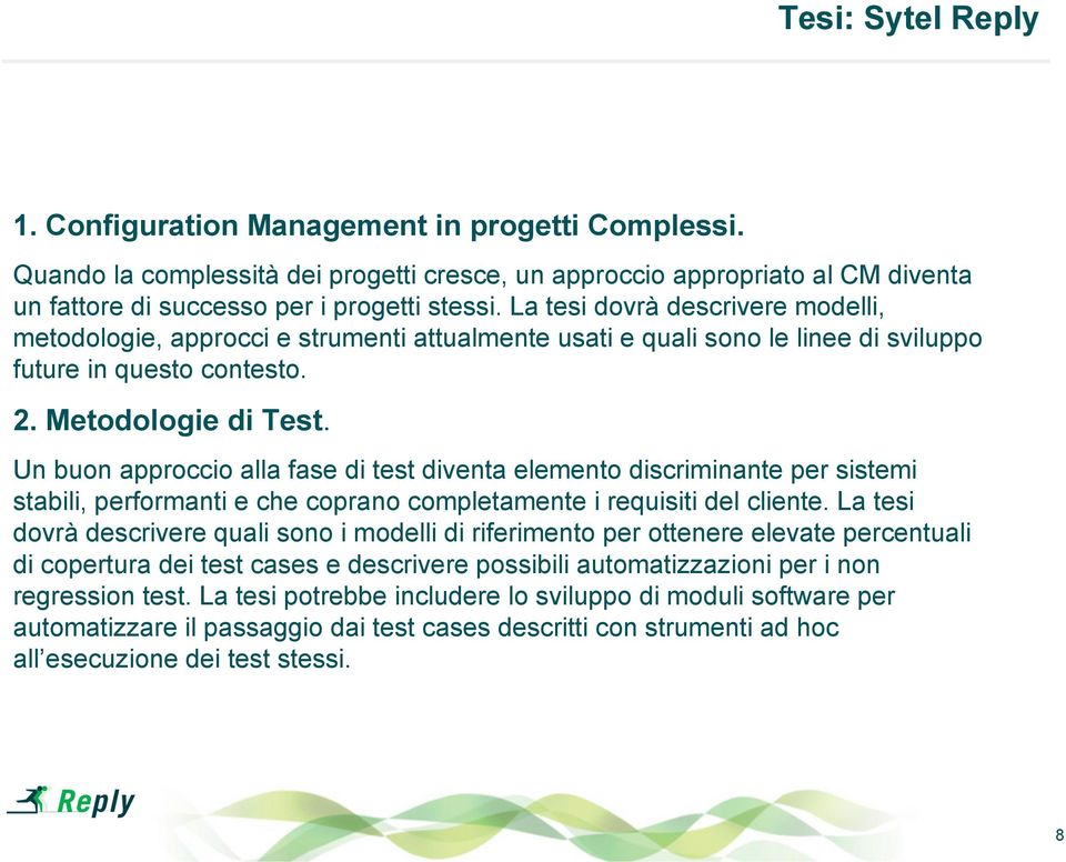 Un buon approccio alla fase di test diventa elemento discriminante per sistemi stabili, performanti e che coprano completamente i requisiti del cliente.