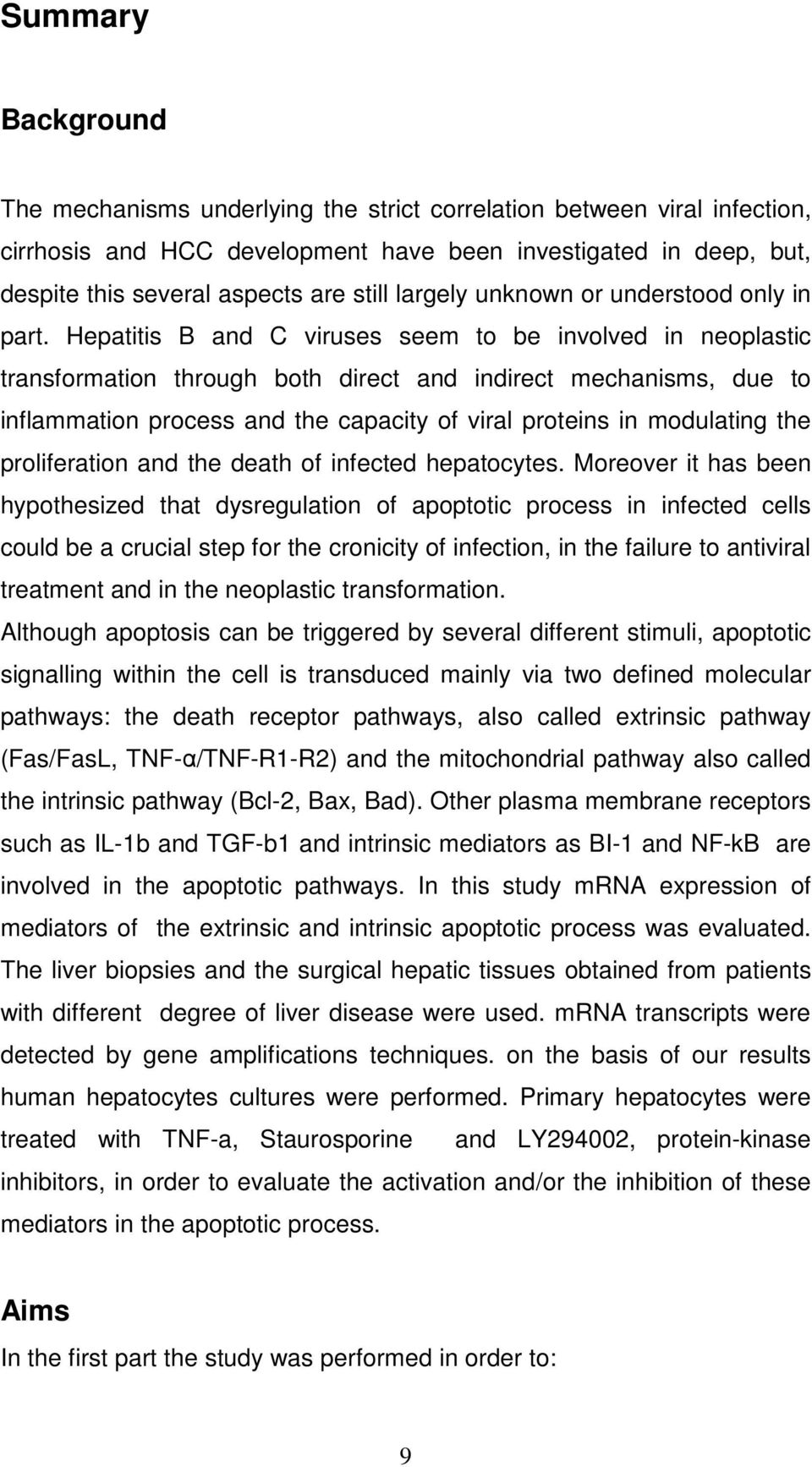 Hepatitis B and C viruses seem to be involved in neoplastic transformation through both direct and indirect mechanisms, due to inflammation process and the capacity of viral proteins in modulating