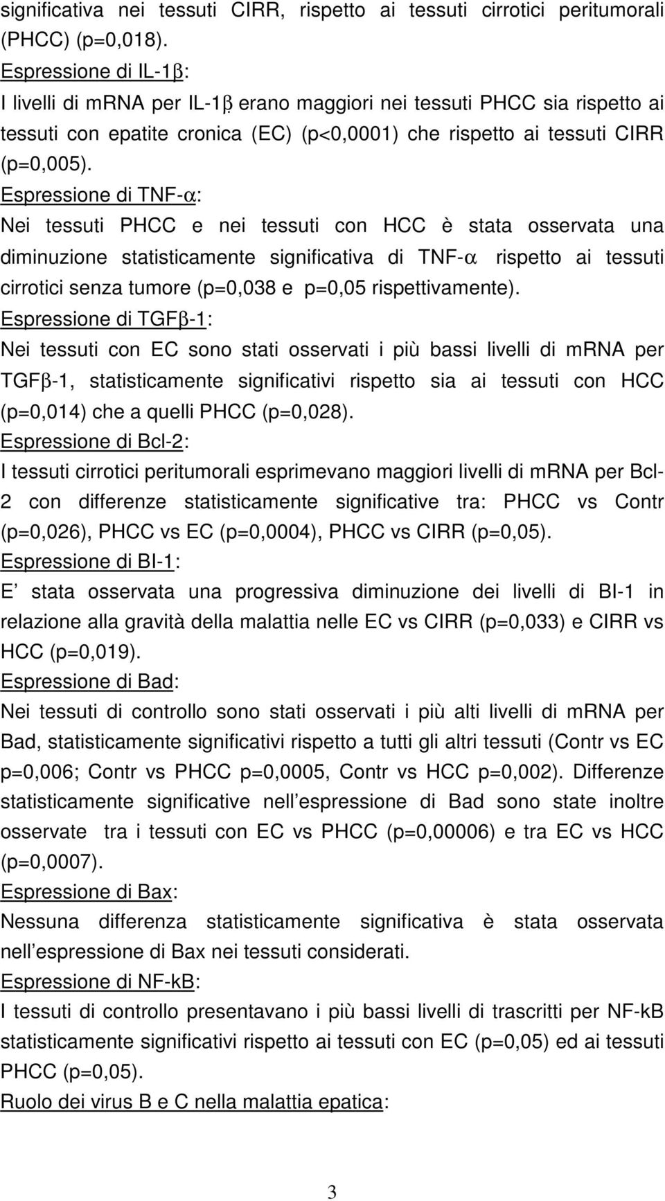 Espressione di TNF-α: Nei tessuti PHCC e nei tessuti con HCC è stata osservata una diminuzione statisticamente significativa di TNF-α rispetto ai tessuti cirrotici senza tumore (p=0,038 e p=0,05