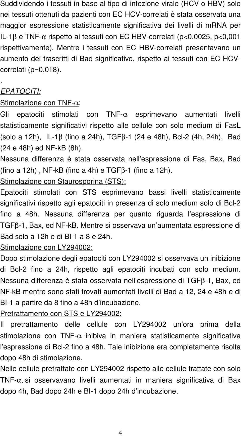 Mentre i tessuti con EC HBV-correlati presentavano un aumento dei trascritti di Bad significativo, rispetto ai tessuti con EC HCVcorrelati (p=0,018).