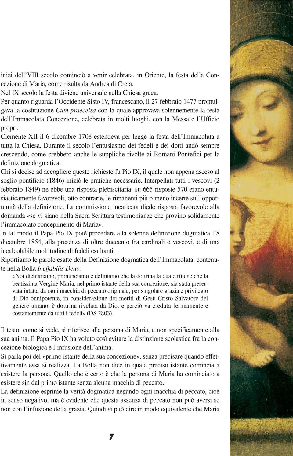 in molti luoghi, con la Messa e l Ufficio propri. Clemente XII il 6 dicembre 1708 estendeva per legge la festa dell Immacolata a tutta la Chiesa.