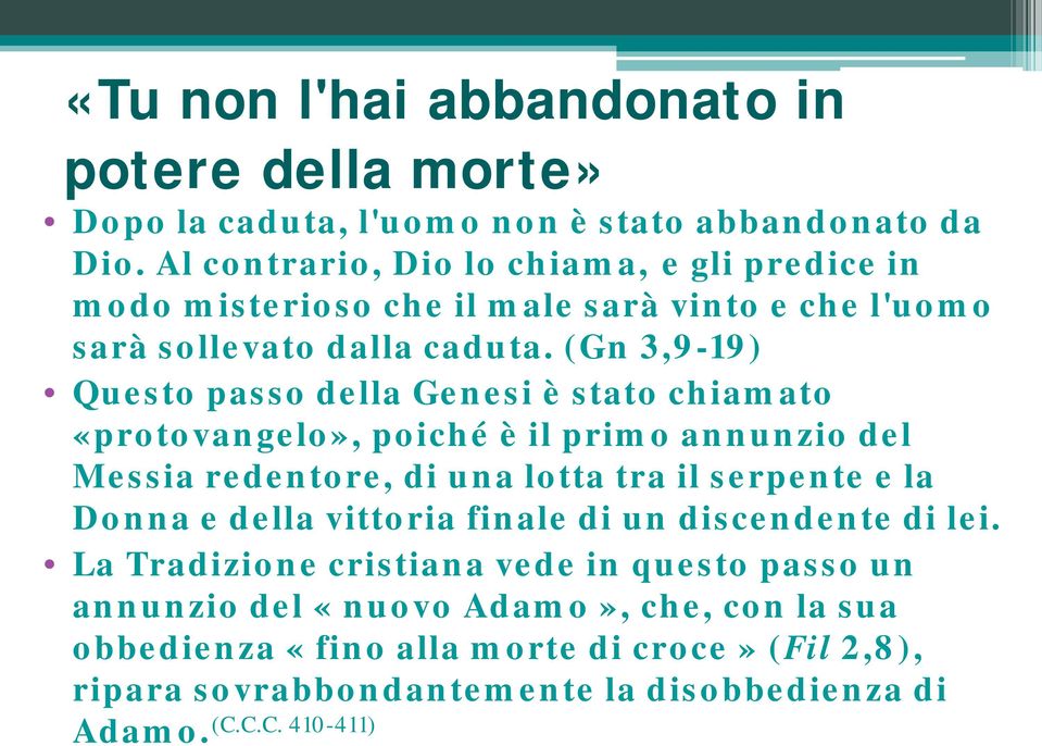 (Gn 3,9-19) Questo passo della Genesi è stato chiamato «protovangelo», poiché è il primo annunzio del Messia redentore, di una lotta tra il serpente e la Donna e della