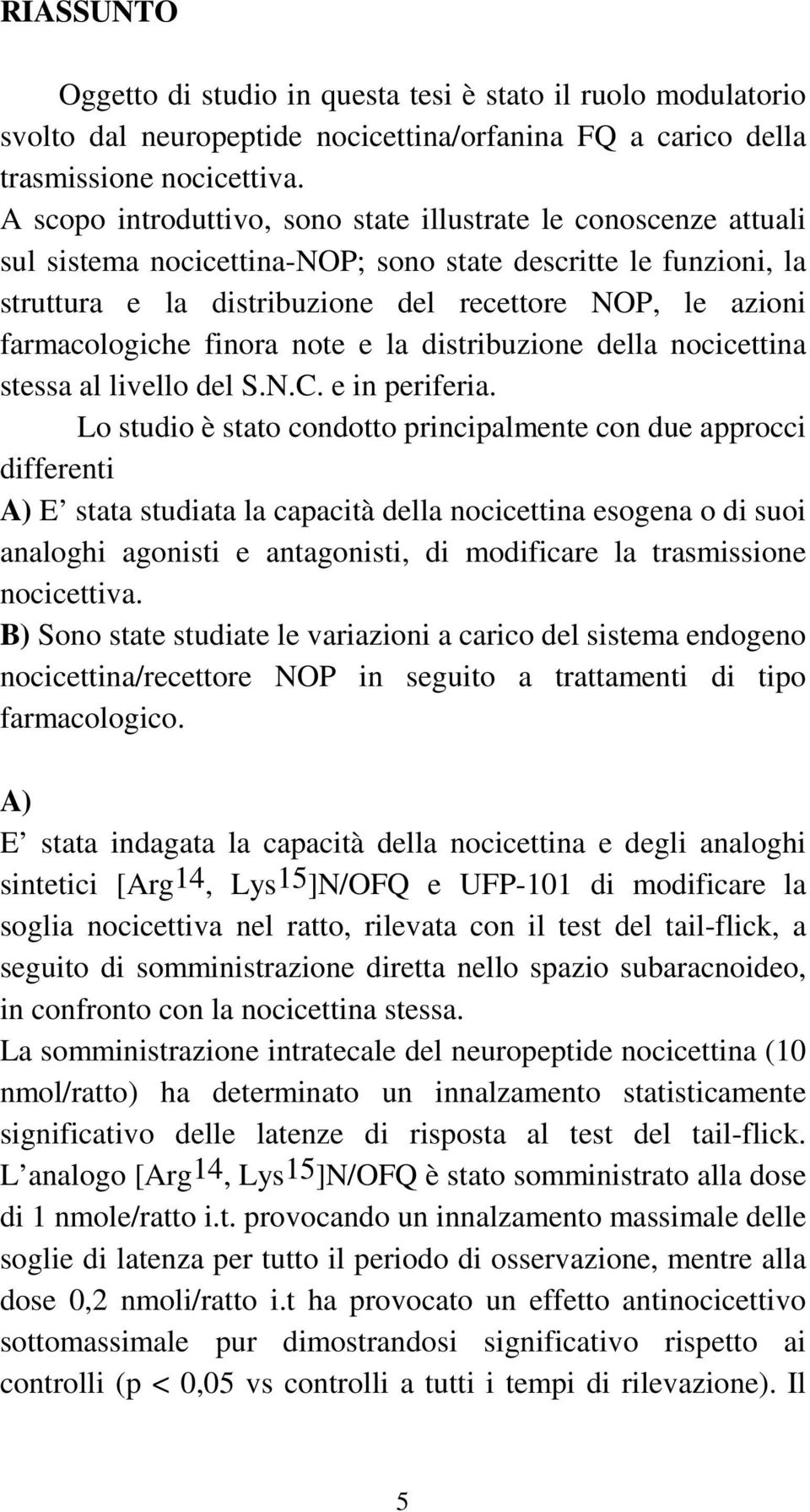 farmacologiche finora note e la distribuzione della nocicettina stessa al livello del S.N.C. e in periferia.