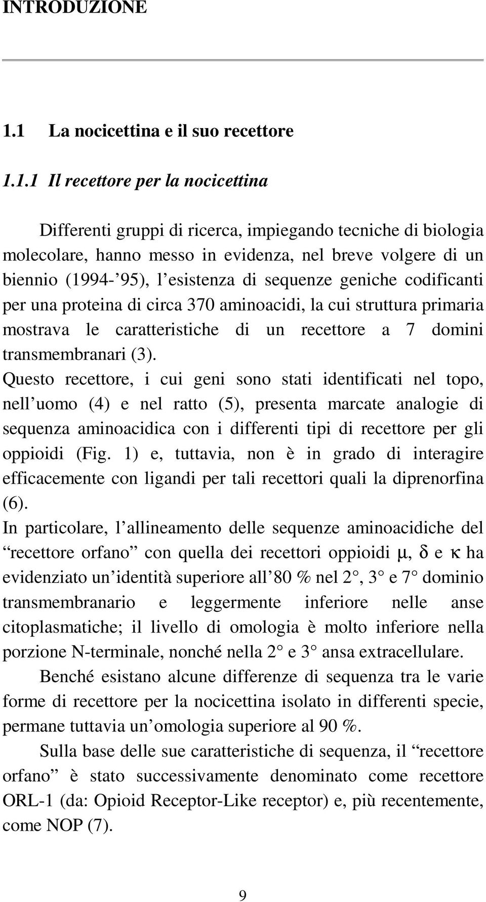 biennio (1994-95), l esistenza di sequenze geniche codificanti per una proteina di circa 370 aminoacidi, la cui struttura primaria mostrava le caratteristiche di un recettore a 7 domini