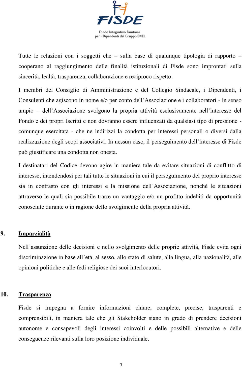 I membri del Consiglio di Amministrazione e del Collegio Sindacale, i Dipendenti, i Consulenti che agiscono in nome e/o per conto dell Associazione e i collaboratori - in senso ampio dell