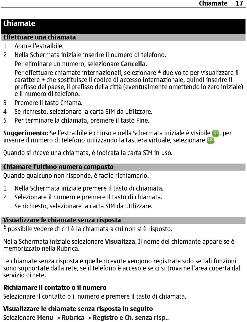 della città (eventualmente omettendo lo zero iniziale) e il numero di telefono. 3 Premere il tasto Chiama. 4 Se richiesto, selezionare la carta SIM da utilizzare.