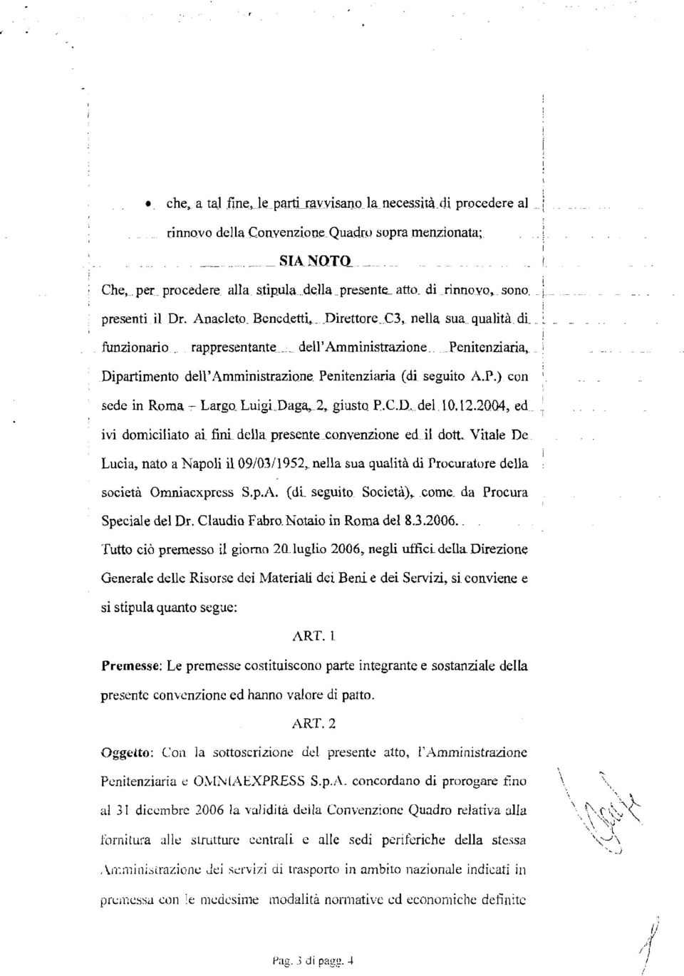 4mrninistrazione. Penitenziaria (di seguito A.P.) con ' sede in Roma -- Largo LuigiDaga-2, giusto P.C.D. de 10.12.2004, ed^ ivi domiciiato ai fini dea presente convenzione ed i don.