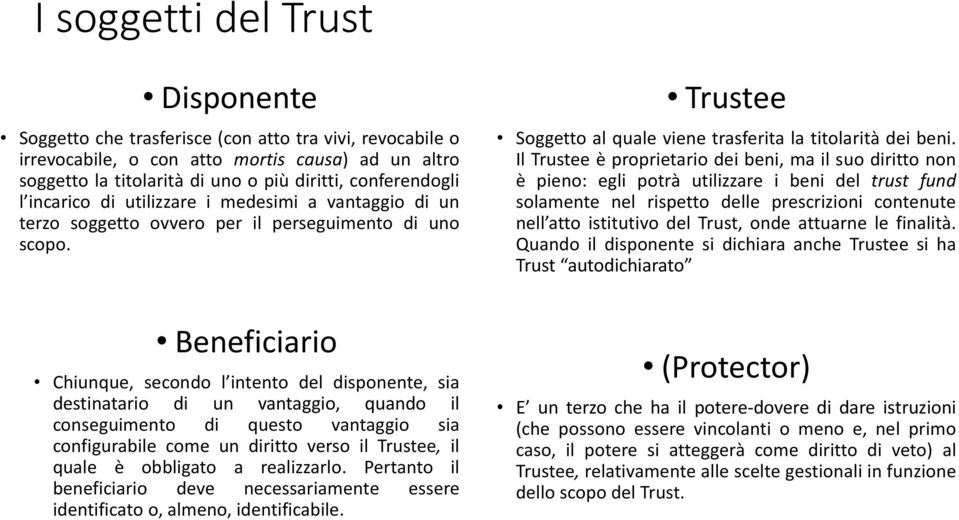 Beneficiario Chiunque, secondo l intento del disponente, sia destinatario di un vantaggio, quando il conseguimento di questo vantaggio sia configurabile come un diritto verso il Trustee, il quale è