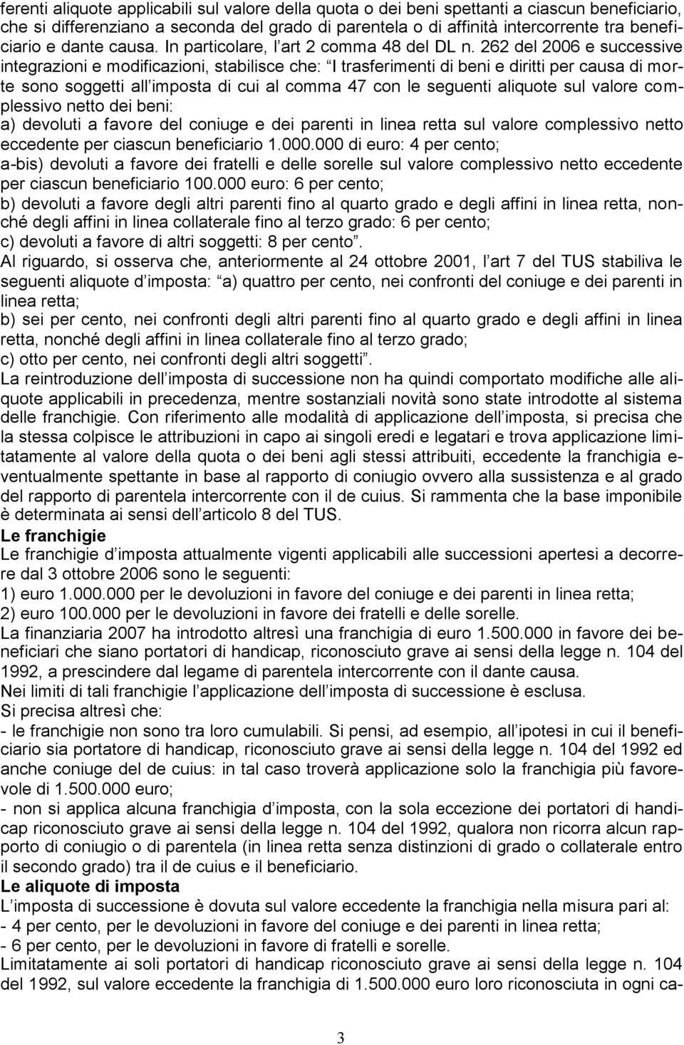 262 del 2006 e successive integrazioni e modificazioni, stabilisce che: I trasferimenti di beni e diritti per causa di morte sono soggetti all imposta di cui al comma 47 con le seguenti aliquote sul