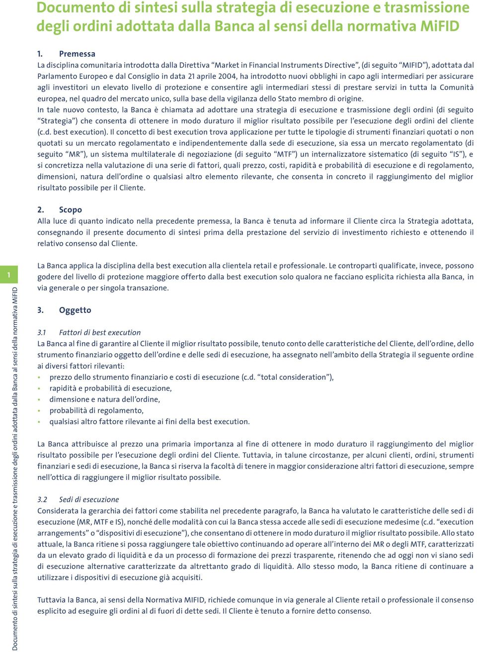 ha introdotto nuovi obblighi in capo agli intermediari per assicurare agli investitori un elevato livello di protezione e consentire agli intermediari stessi di prestare servizi in tutta la Comunità