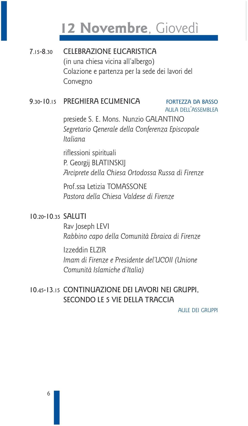 Georgij BLATINSKIJ Arciprete della Chiesa Ortodossa Russa di Firenze Prof.ssa Letizia TOMASSONE Pastora della Chiesa Valdese di Firenze 10.20-10.