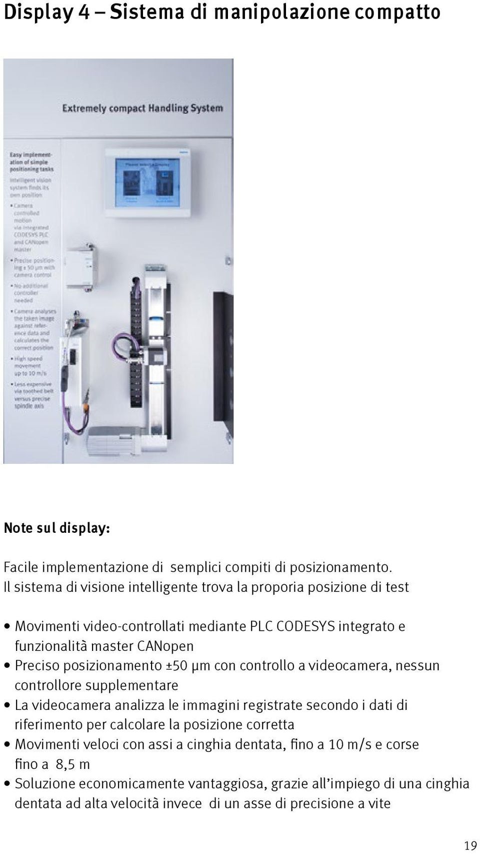 posizionamento ±50 µm con controllo a videocamera, nessun controllore supplementare La videocamera analizza le immagini registrate secondo i dati di riferimento per