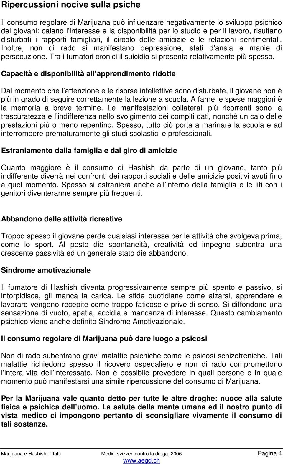 Tra i fumatori cronici il suicidio si presenta relativamente più spesso.