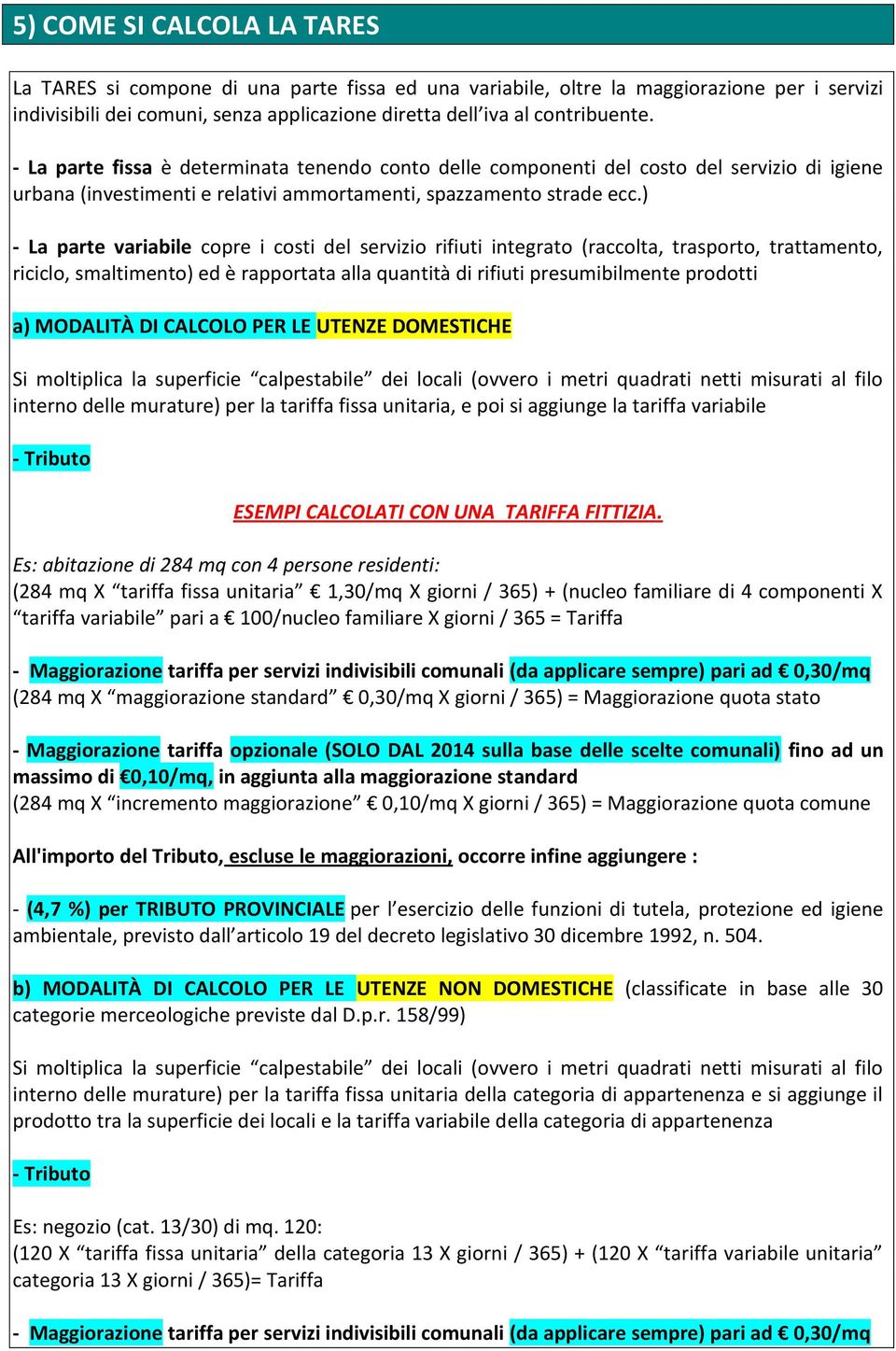 ) - La parte variabile copre i costi del servizio rifiuti integrato (raccolta, trasporto, trattamento, riciclo, smaltimento) ed è rapportata alla quantità di rifiuti presumibilmente prodotti a)