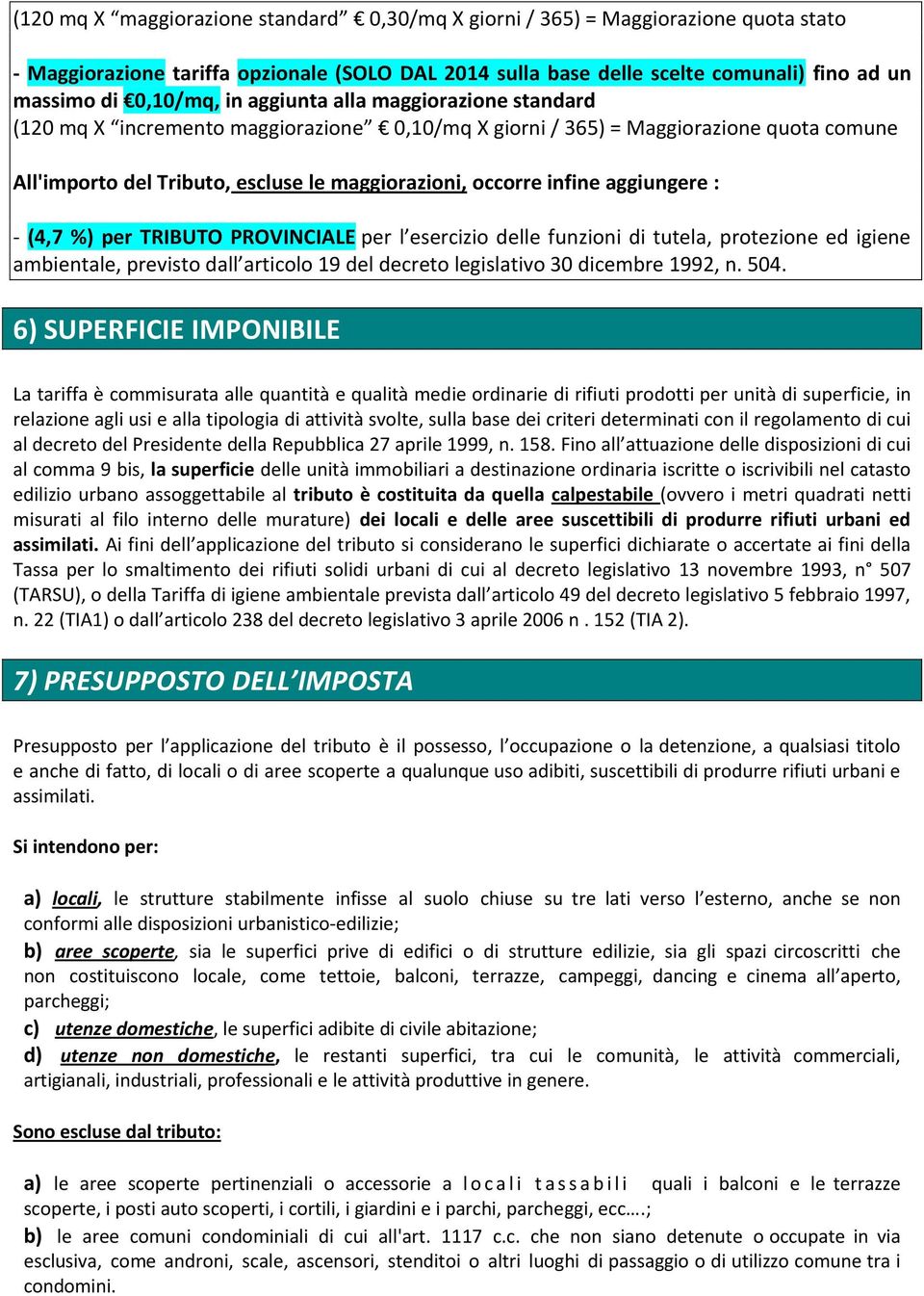 aggiungere : - (4,7 %) per TRIBUTO PROVINCIALE per l esercizio delle funzioni di tutela, protezione ed igiene ambientale, previsto dall articolo 19 del decreto legislativo 30 dicembre 1992, n. 504.