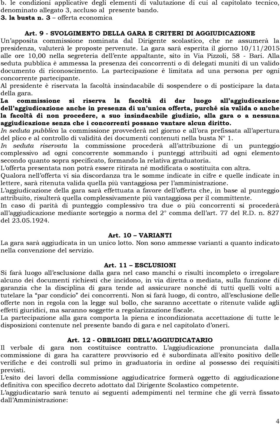 La gara sarà esperita il giorno 10/11/2015 alle ore 10,00 nella segreteria dell ente appaltante, sito in Via Pizzoli, 58 - Bari.