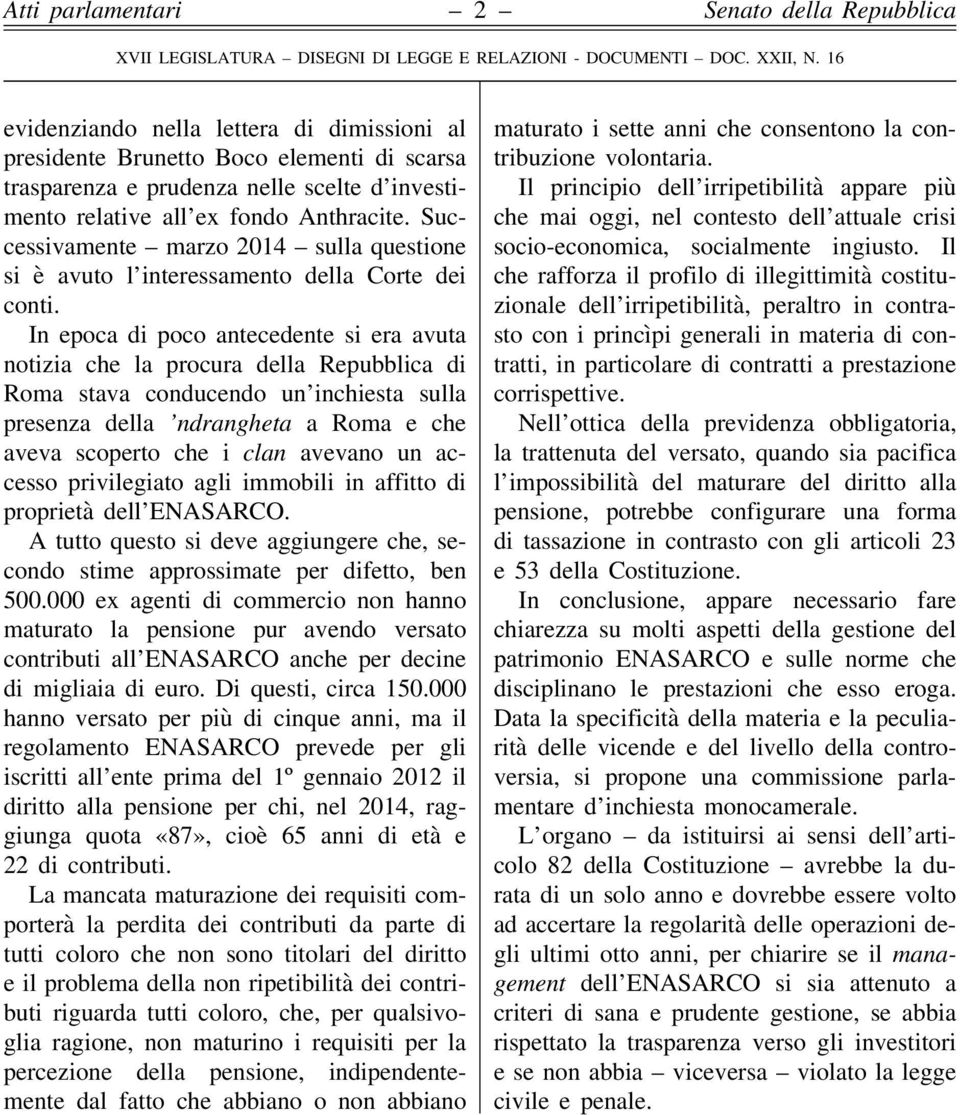 In epoca di poco antecedente si era avuta notizia che la procura della Repubblica di Roma stava conducendo un inchiesta sulla presenza della ndrangheta a Roma e che aveva scoperto che i clan avevano