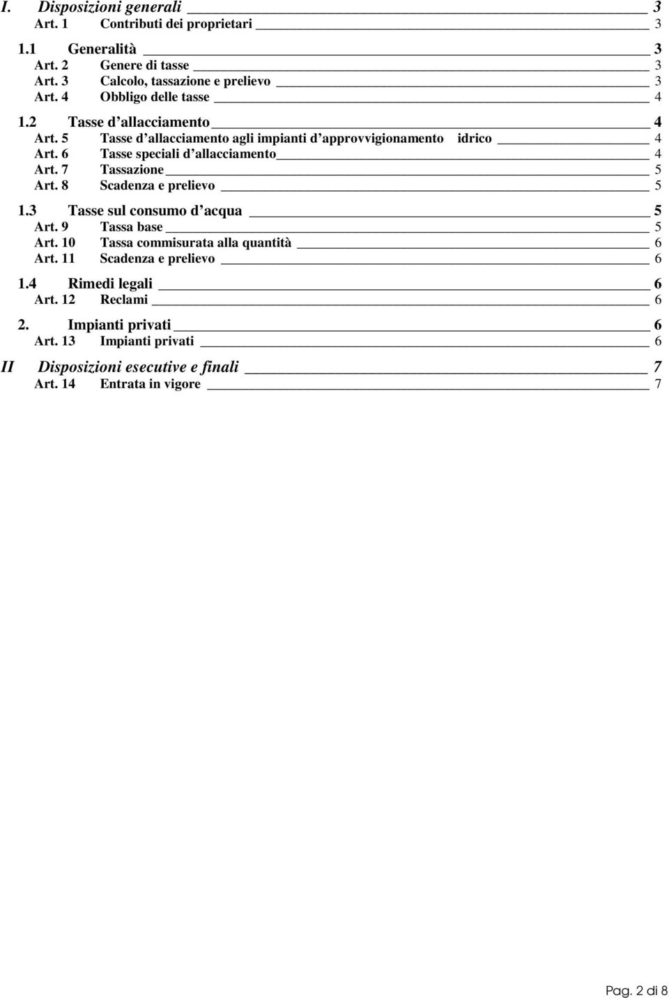 6 Tasse speciali d allacciamento 4 Art. 7 Tassazione 5 Art. 8 Scadenza e prelievo 5 1.3 Tasse sul consumo d acqua 5 Art. 9 Tassa base 5 Art.