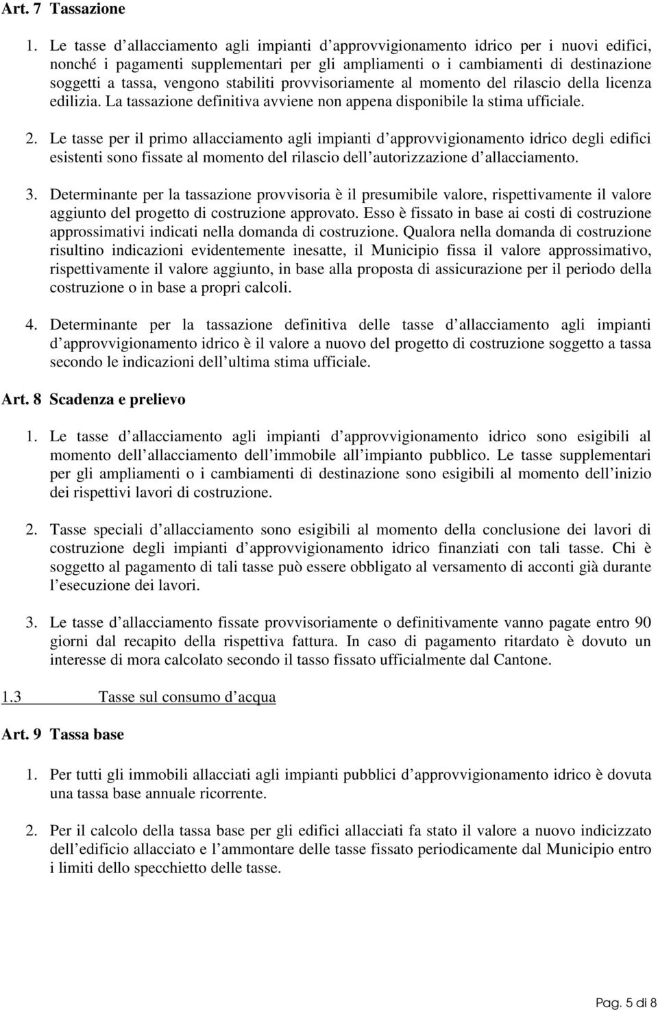 stabiliti provvisoriamente al momento del rilascio della licenza edilizia. La tassazione definitiva avviene non appena disponibile la stima ufficiale. 2.