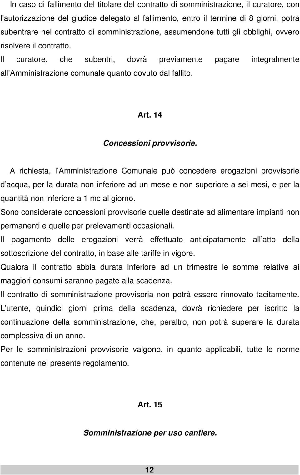 Il curatore, che subentri, dovrà previamente pagare integralmente all Amministrazione comunale quanto dovuto dal fallito. Art. 14 Concessioni provvisorie.