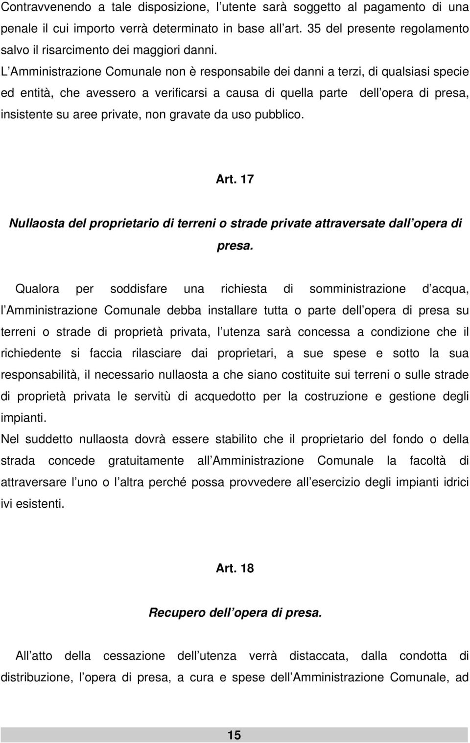 L Amministrazione Comunale non è responsabile dei danni a terzi, di qualsiasi specie ed entità, che avessero a verificarsi a causa di quella parte dell opera di presa, insistente su aree private, non