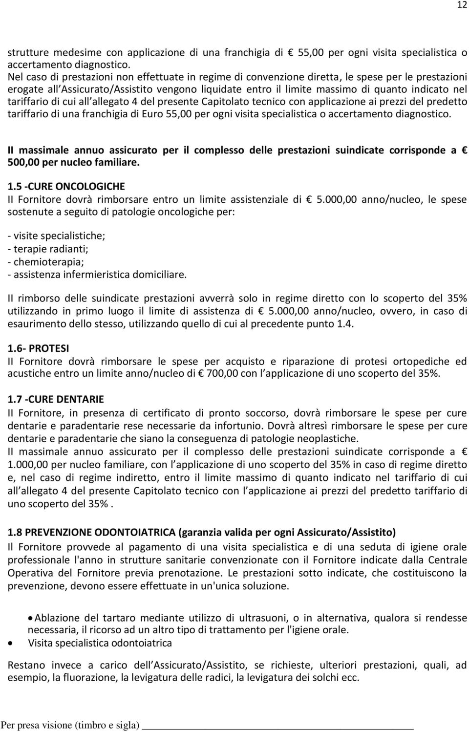 tariffario di cui all allegato 4 del presente Capitolato tecnico con applicazione ai prezzi del predetto tariffario di una franchigia di Euro 55,00 per ogni visita specialistica o accertamento