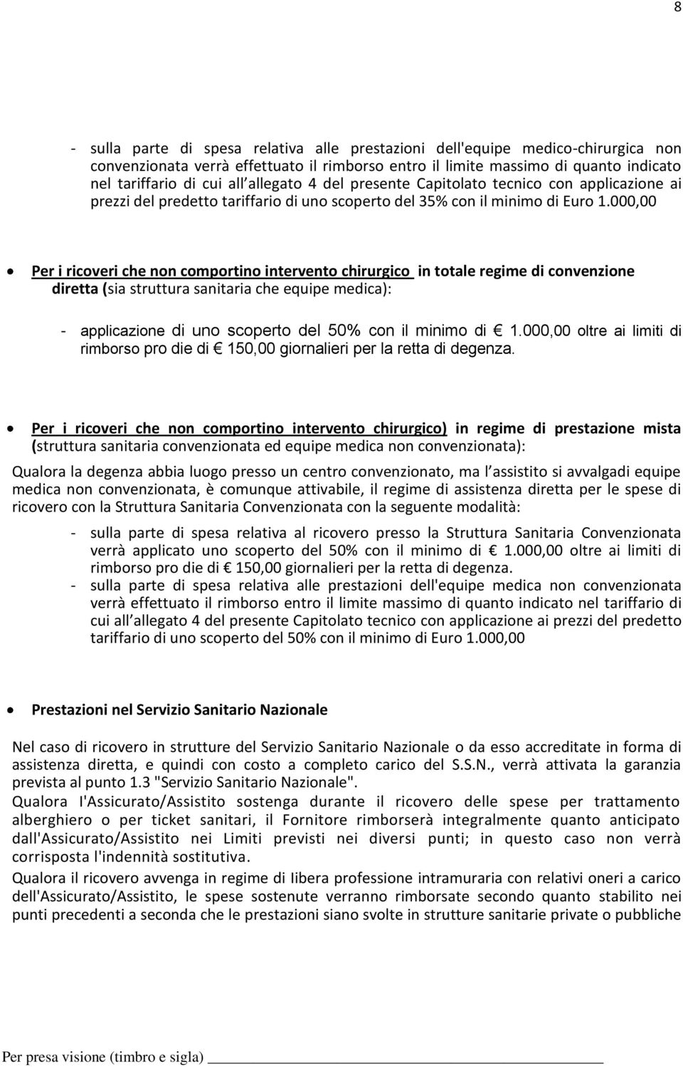 000,00 Per i ricoveri che non comportino intervento chirurgico in totale regime di convenzione diretta (sia struttura sanitaria che equipe medica): - applicazione di uno scoperto del 50% con il