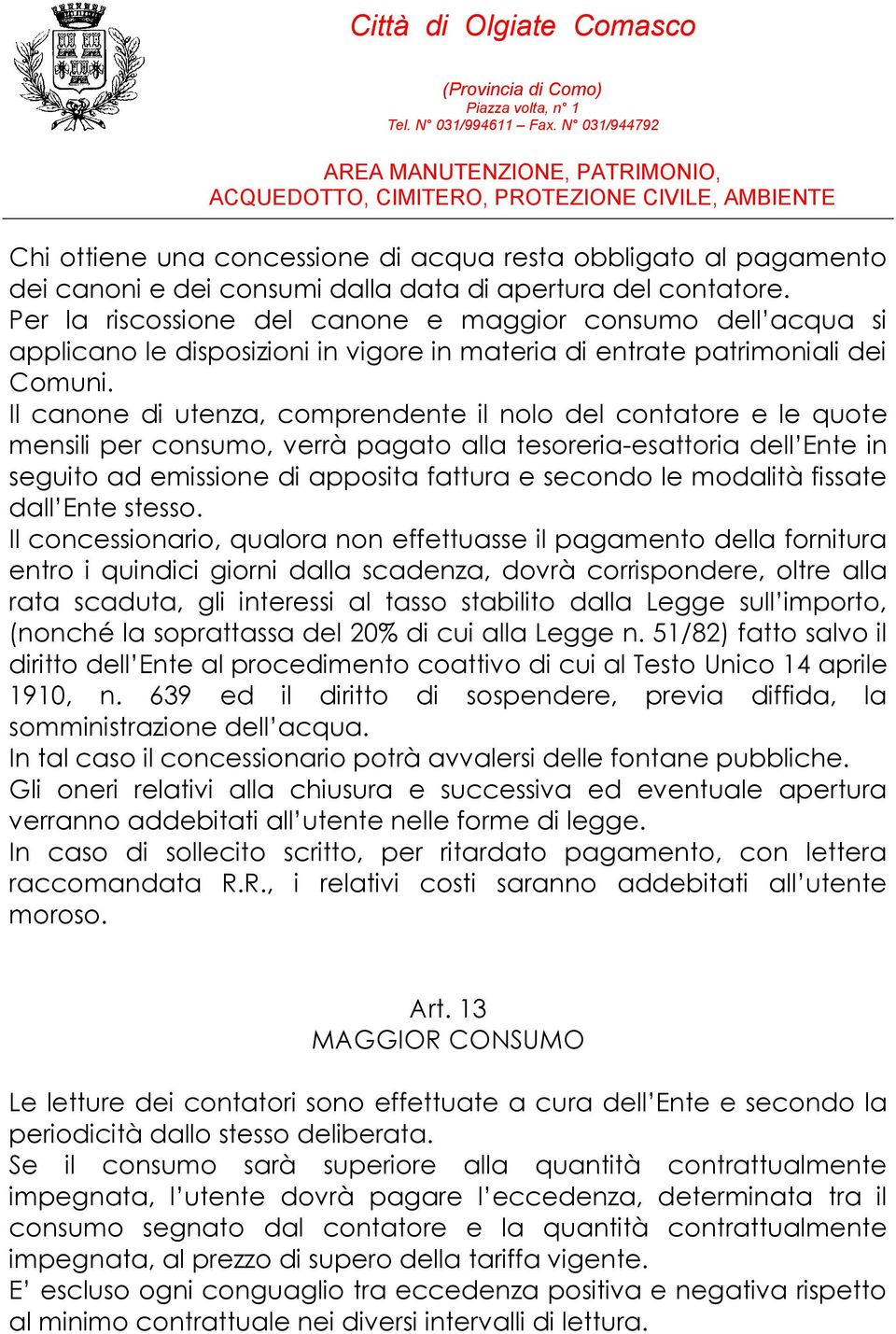 Il canone di utenza, comprendente il nolo del contatore e le quote mensili per consumo, verrà pagato alla tesoreria-esattoria dell Ente in seguito ad emissione di apposita fattura e secondo le