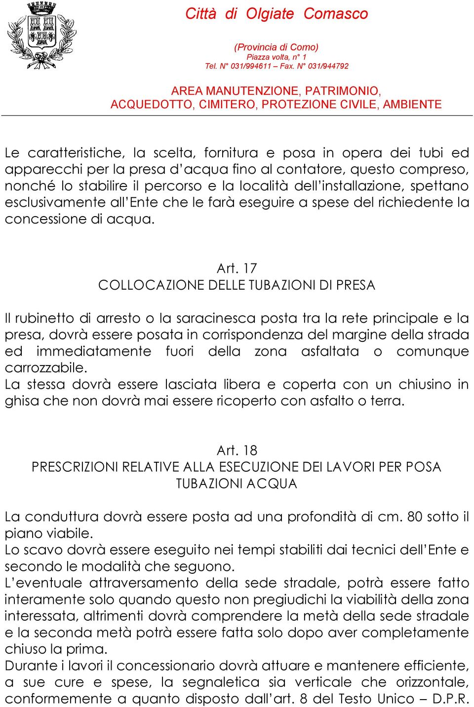 17 COLLOCAZIONE DELLE TUBAZIONI DI PRESA Il rubinetto di arresto o la saracinesca posta tra la rete principale e la presa, dovrà essere posata in corrispondenza del margine della strada ed