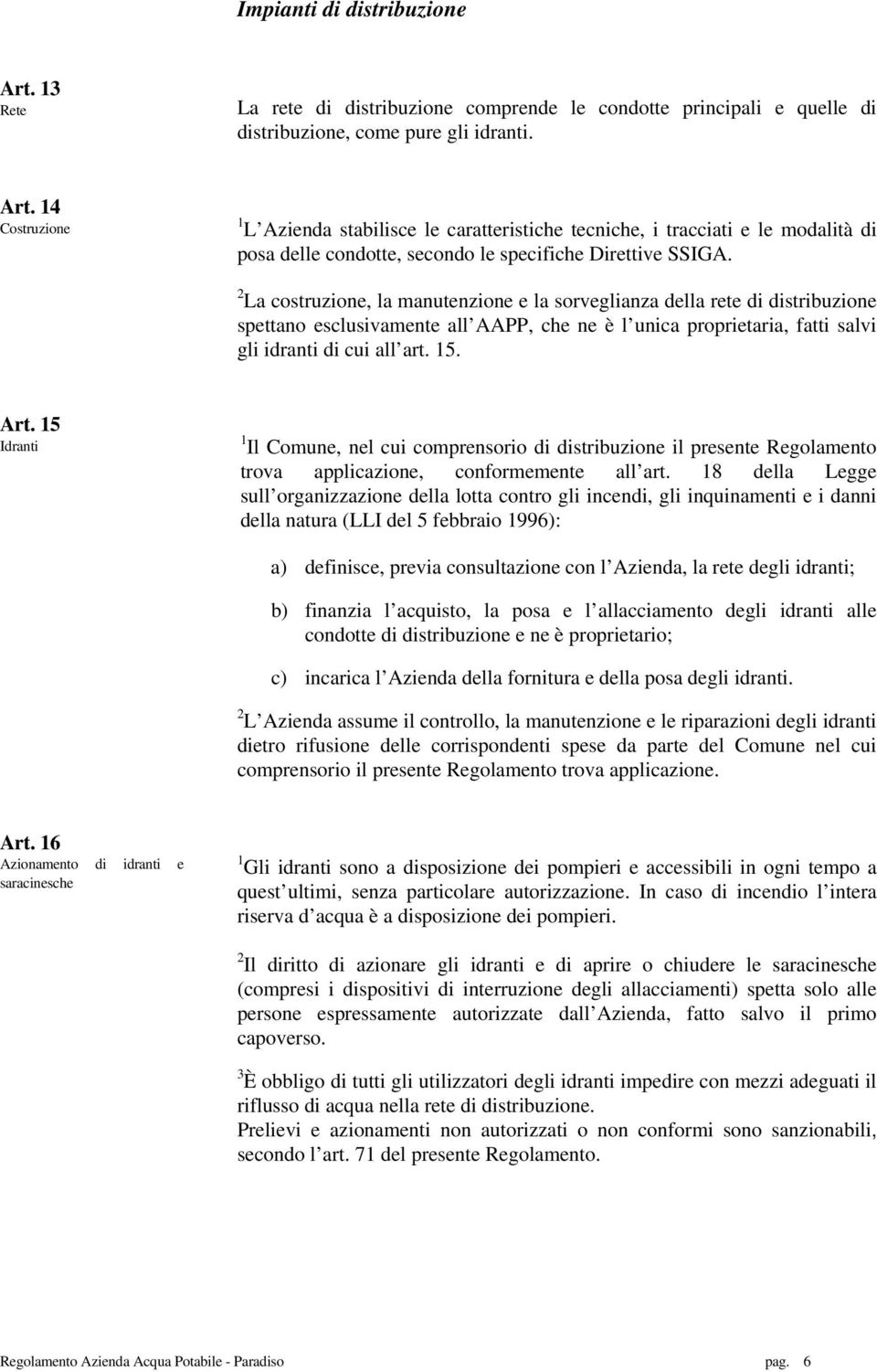 15 Idranti 1 Il Comune, nel cui comprensorio di distribuzione il presente Regolamento trova applicazione, conformemente all art.