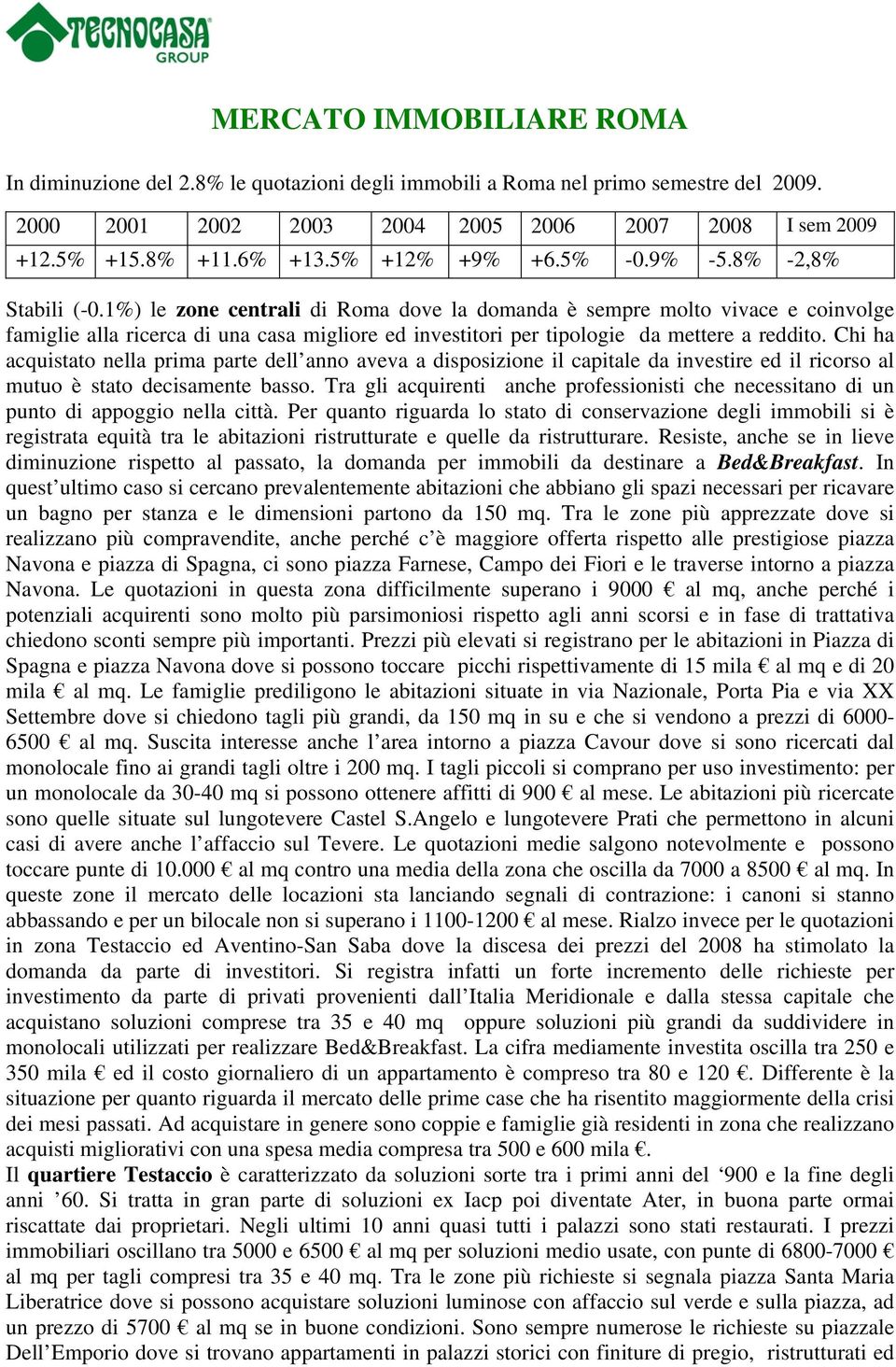 1%) le zone centrali di Roma dove la domanda è sempre molto vivace e coinvolge famiglie alla ricerca di una casa migliore ed investitori per tipologie da mettere a reddito.