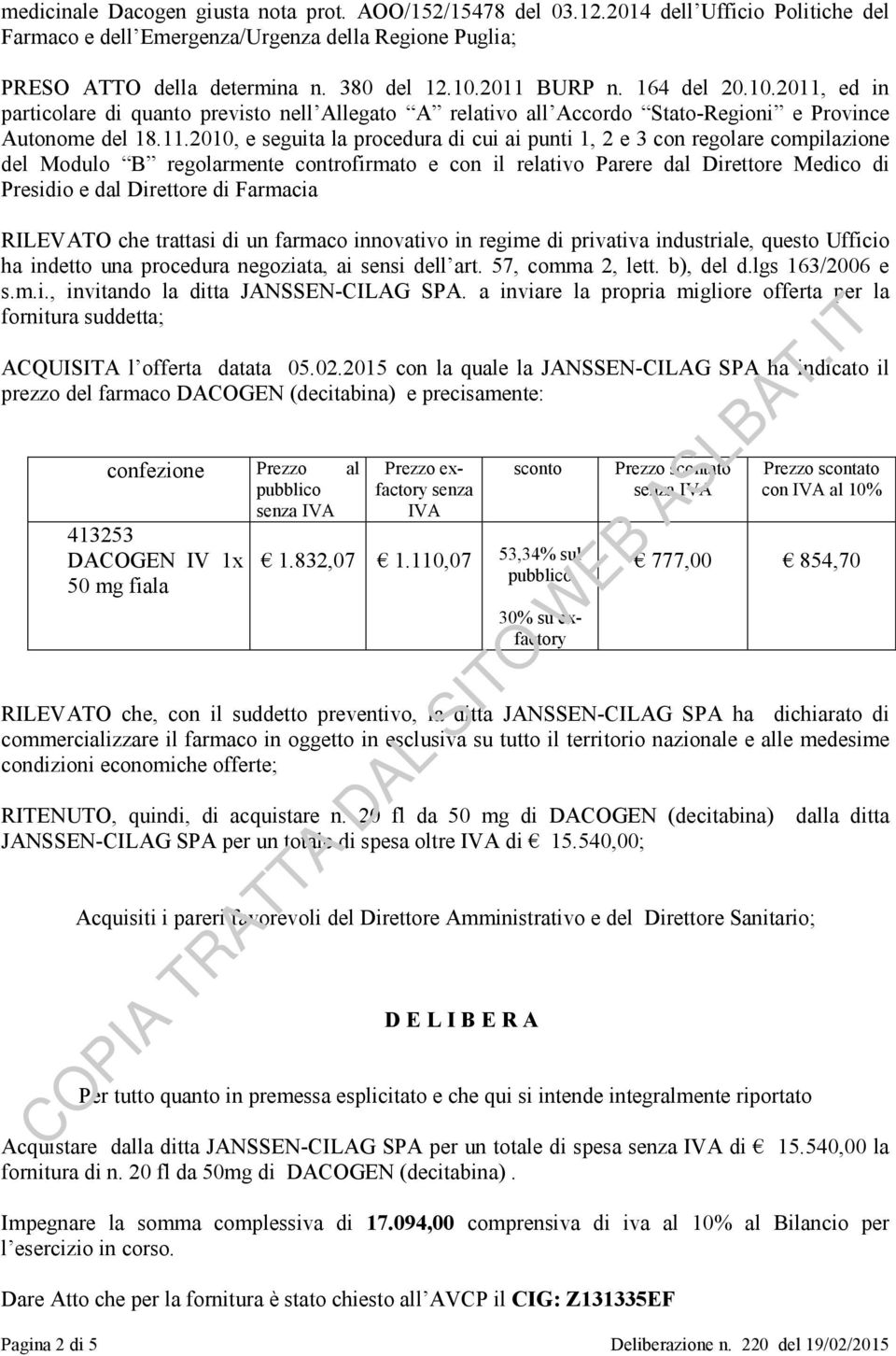 2 e 3 con regolare compilazione del Modulo B regolarmente controfirmato e con il relativo Parere dal Direttore Medico di Presidio e dal Direttore di Farmacia RILEVATO che trattasi di un farmaco