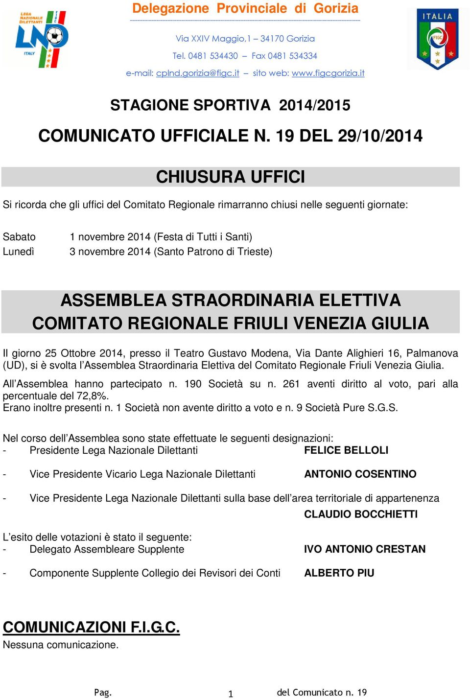 Maggio,1 34170 Gorizia Tel. 0481 534430 Fax 0481 534334 e-mail: cplnd.gorizia@figc.it sito web: www.figcgorizia.it STAGIONE SPORTIVA 2014/2015 COMUNICATO UFFICIALE N.