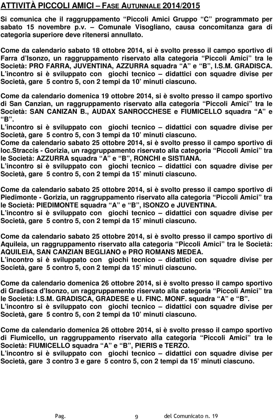 Come da calendario sabato 18 ottobre 2014, si è svolto presso il campo sportivo di Farra d Isonzo, un raggruppamento riservato alla categoria Piccoli Amici tra le Società: PRO FARRA, JUVENTINA,