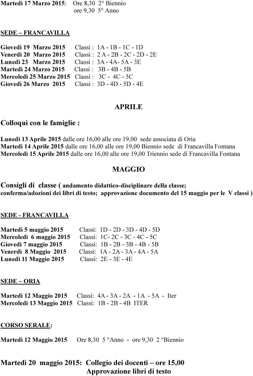 Lunedì 13 Aprile 2015 dalle ore 16,00 alle ore 19,00 sede associata di Oria Martedì 14 Aprile 2015 dalle ore 16,00 alle ore 19,00 Biennio sede di Francavilla Fontana Mercoledì 15 Aprile 2015 dalle