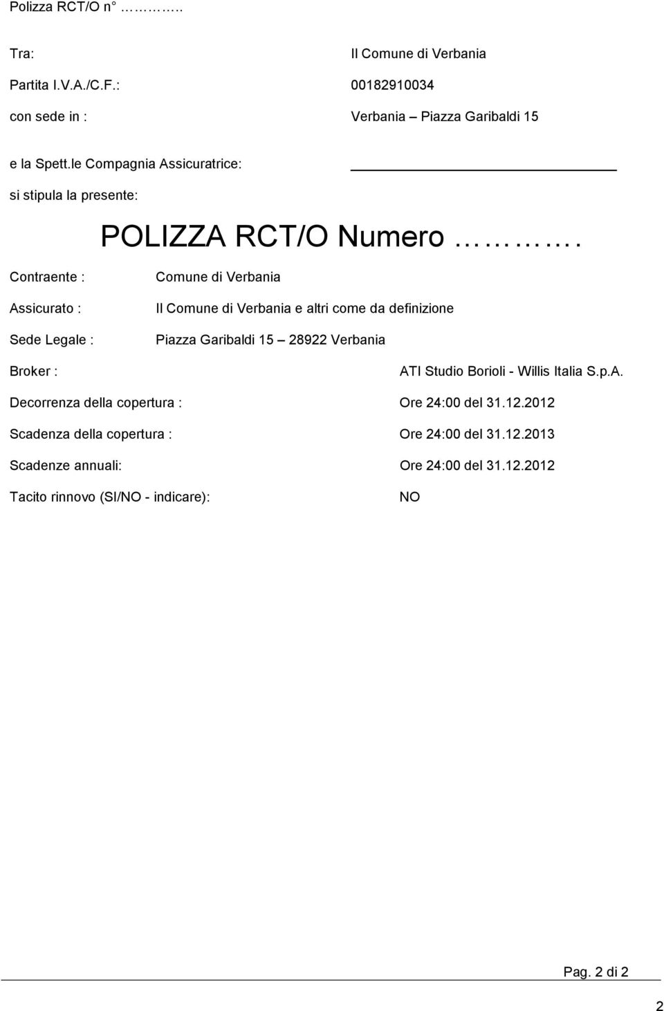 Contraente : Assicurato : Sede Legale : Broker : Comune di Verbania Il Comune di Verbania e altri come da definizione Piazza Garibaldi 15 28922