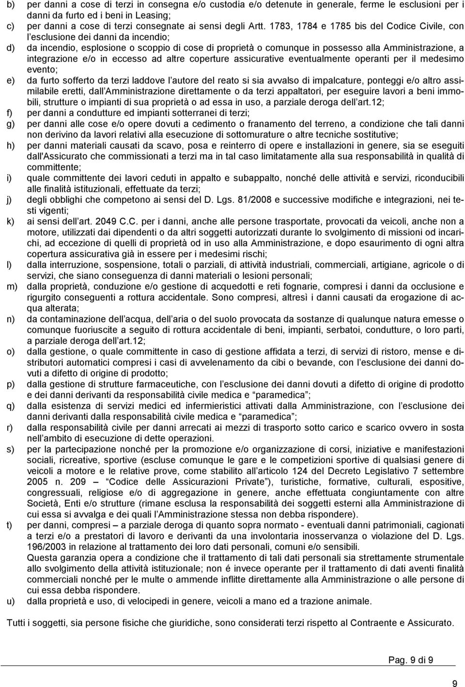 integrazione e/o in eccesso ad altre coperture assicurative eventualmente operanti per il medesimo evento; e) da furto sofferto da terzi laddove l autore del reato si sia avvalso di impalcature,