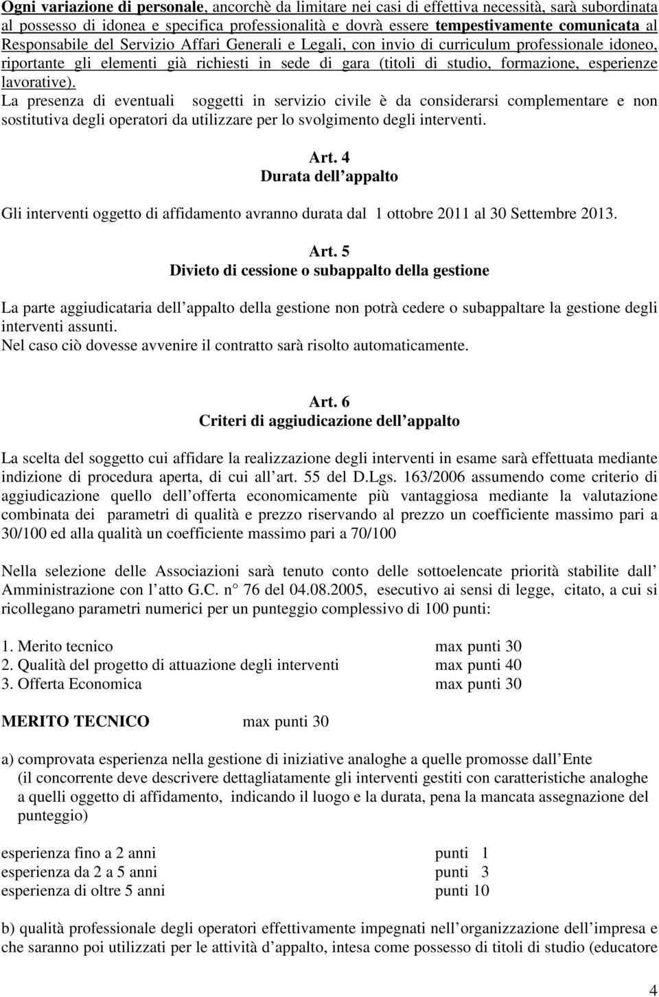 lavorative). La presenza di eventuali soggetti in servizio civile è da considerarsi complementare e non sostitutiva degli operatori da utilizzare per lo svolgimento degli interventi. Art.