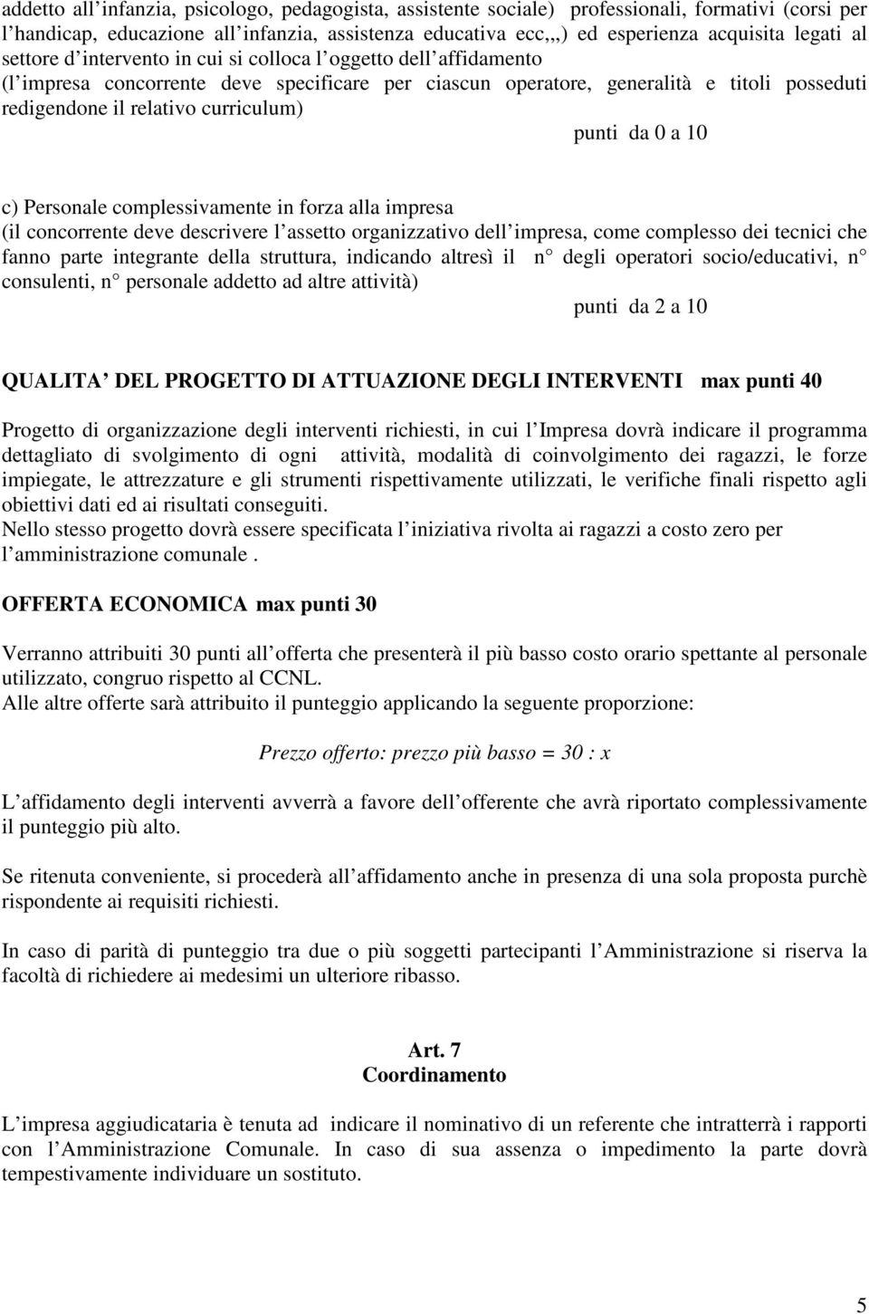 punti da 0 a 10 c) Personale complessivamente in forza alla impresa (il concorrente deve descrivere l assetto organizzativo dell impresa, come complesso dei tecnici che fanno parte integrante della