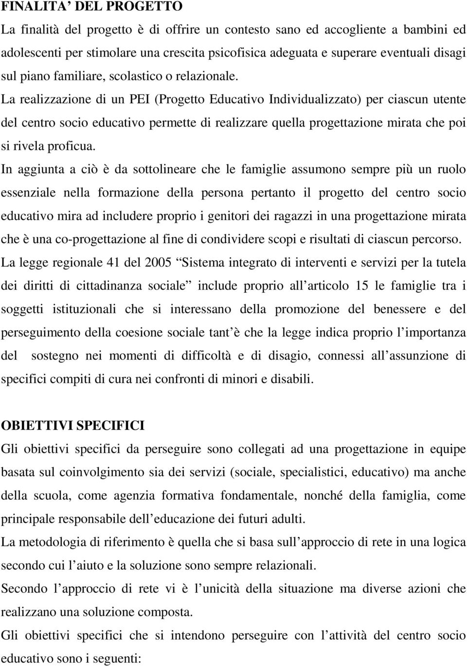 La realizzazione di un PEI (Progetto Educativo Individualizzato) per ciascun utente del centro socio educativo permette di realizzare quella progettazione mirata che poi si rivela proficua.