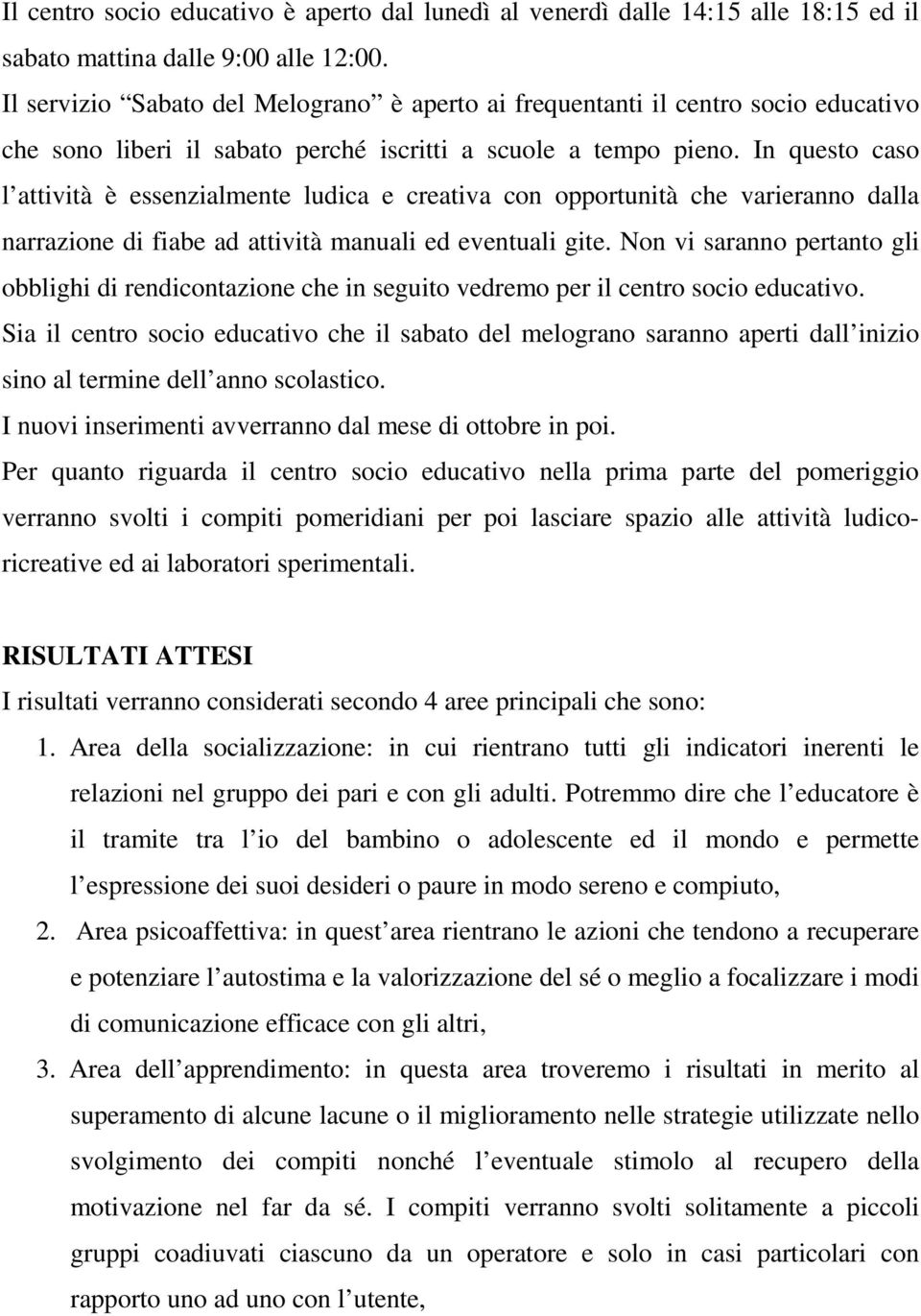 In questo caso l attività è essenzialmente ludica e creativa con opportunità che varieranno dalla narrazione di fiabe ad attività manuali ed eventuali gite.