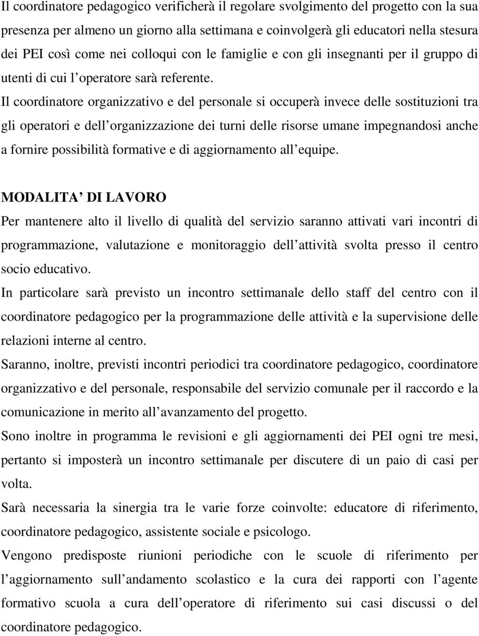 Il coordinatore organizzativo e del personale si occuperà invece delle sostituzioni tra gli operatori e dell organizzazione dei turni delle risorse umane impegnandosi anche a fornire possibilità