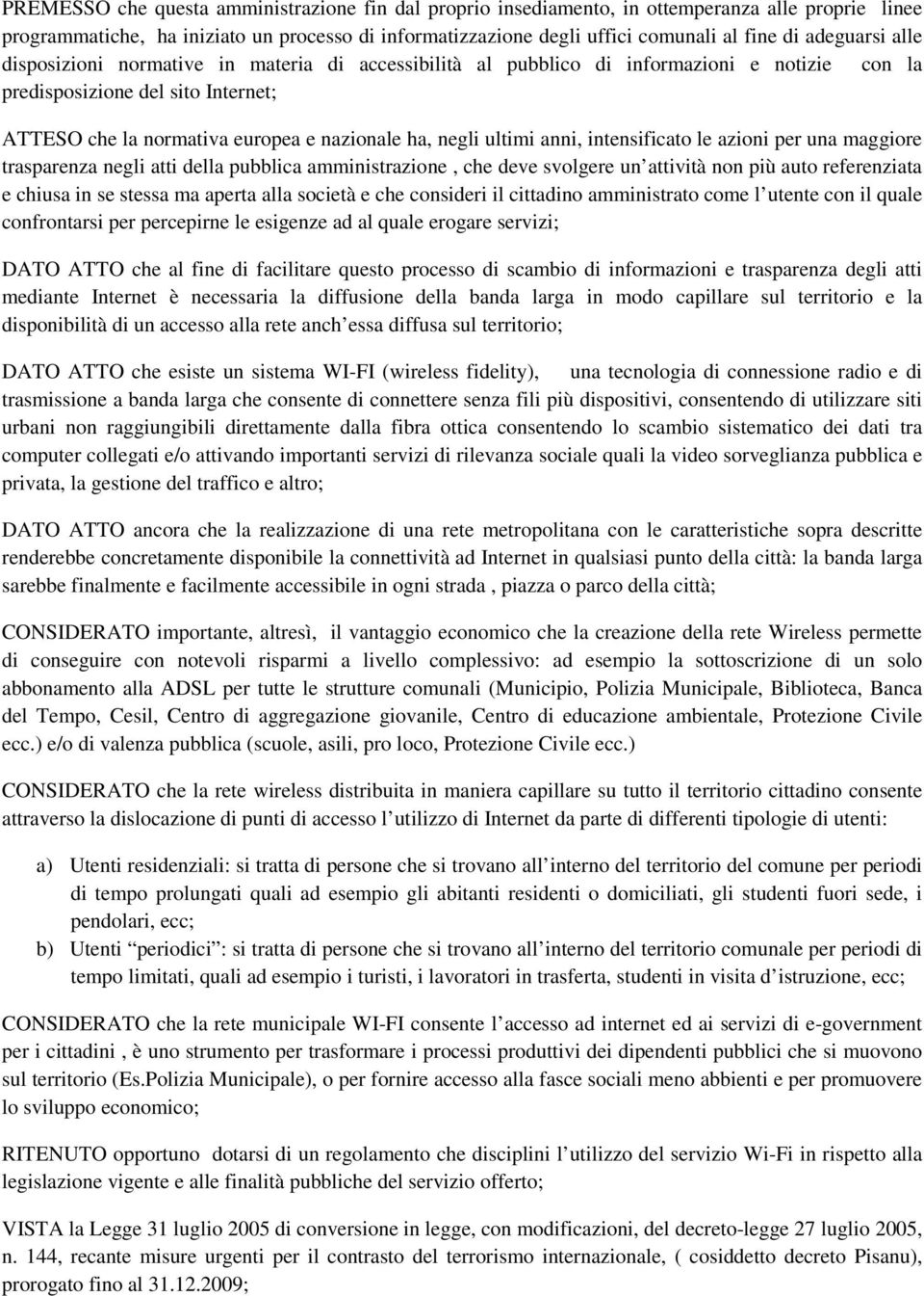 ultimi anni, intensificato le azioni per una maggiore trasparenza negli atti della pubblica amministrazione, che deve svolgere un attività non più auto referenziata e chiusa in se stessa ma aperta