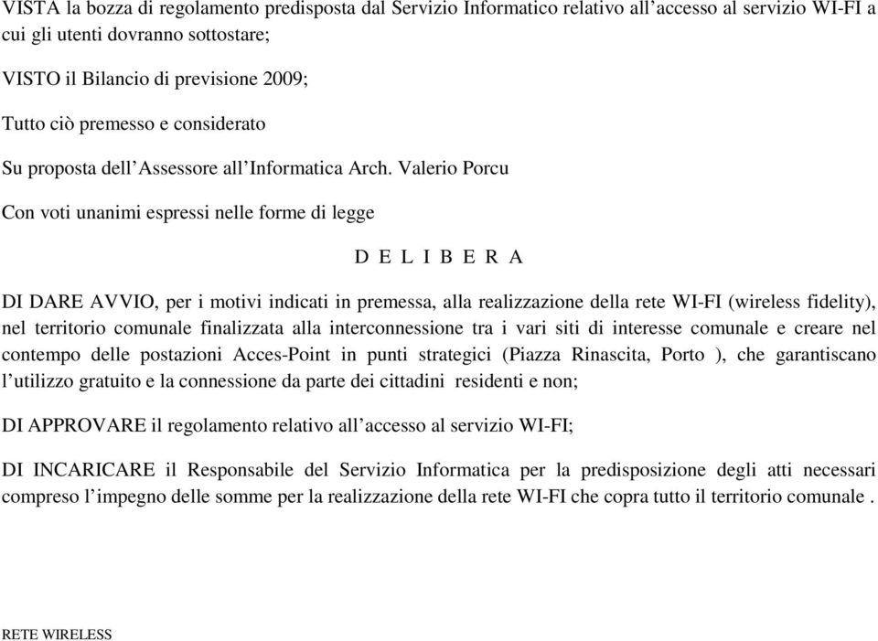 Valerio Porcu Con voti unanimi espressi nelle forme di legge D E L I B E R A DI DARE AVVIO, per i motivi indicati in premessa, alla realizzazione della rete WI-FI (wireless fidelity), nel territorio