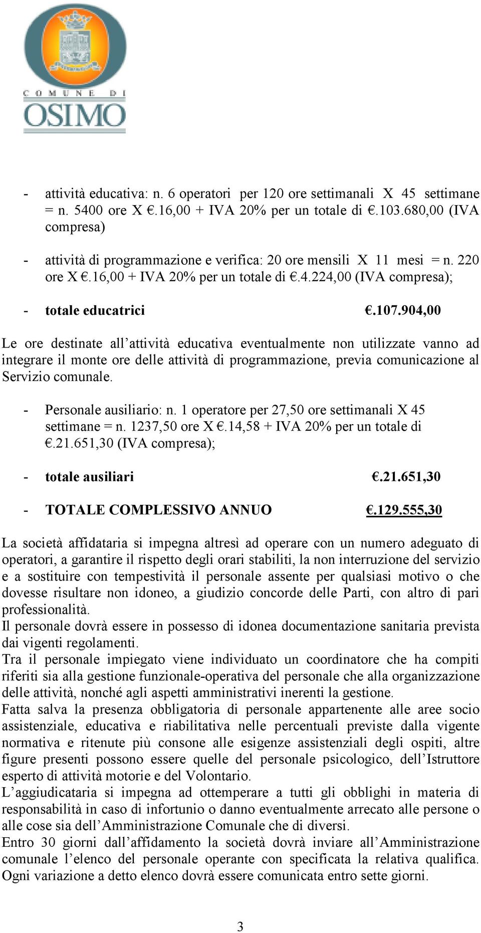 904,00 Le ore destinate all attività educativa eventualmente non utilizzate vanno ad integrare il monte ore delle attività di programmazione, previa comunicazione al Servizio comunale.