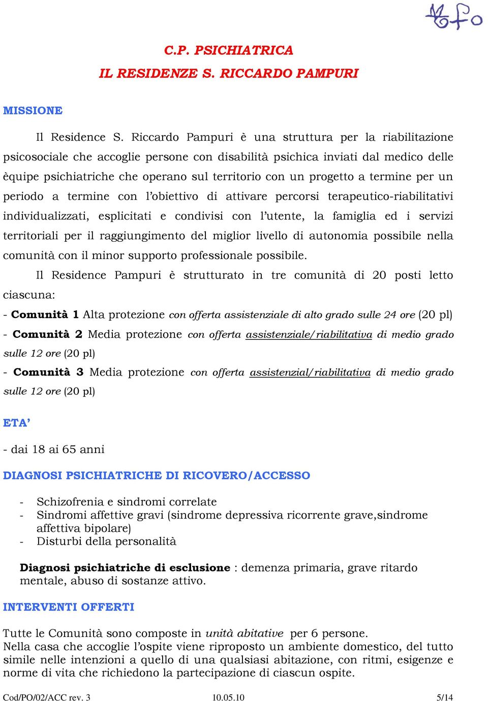 progetto a termine per un periodo a termine con l obiettivo di attivare percorsi terapeutico-riabilitativi individualizzati, esplicitati e condivisi con l utente, la famiglia ed i servizi