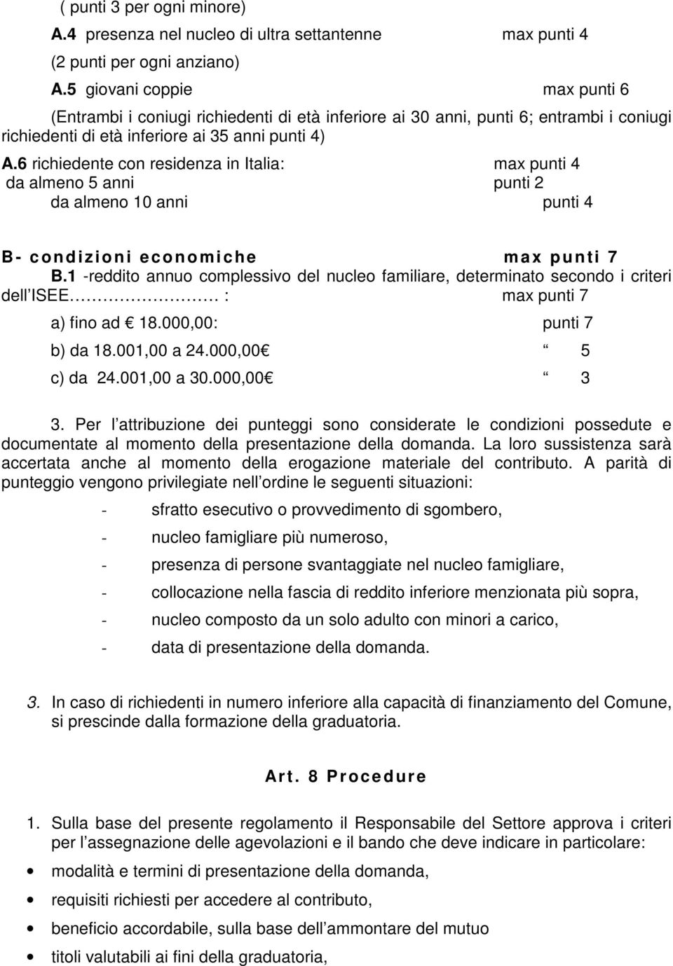 6 richiedente con residenza in Italia: max punti 4 da almeno 5 anni punti 2 da almeno 10 anni punti 4 B - condizioni economiche m ax punti 7 B.