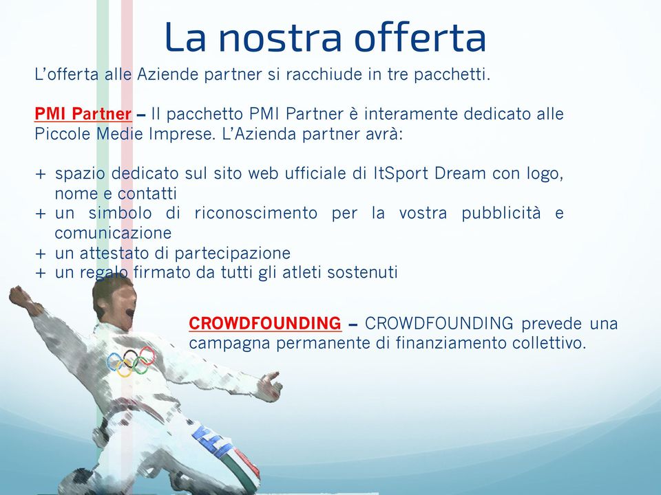 L Azienda partner avrà: + spazio dedicato sul sito web ufficiale di ItSport Dream con logo, nome e contatti + un simbolo di