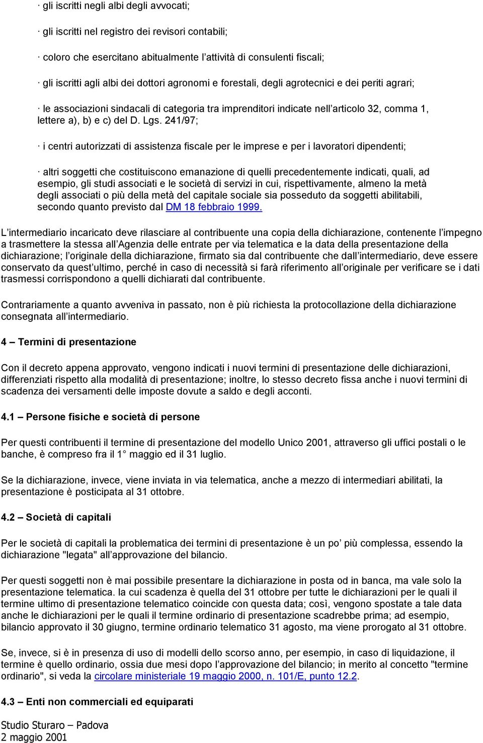 241/97; i centri autorizzati di assistenza fiscale per le imprese e per i lavoratori dipendenti; altri soggetti che costituiscono emanazione di quelli precedentemente indicati, quali, ad esempio, gli